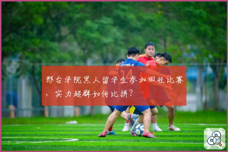 邢台学院黑人留学生参加田径比赛，实力超群如何比拼？