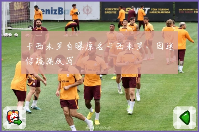 卡西米罗自曝原名卡西米罗，因迷信疏漏改写