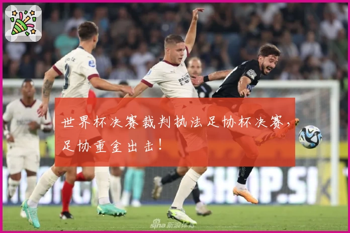 世界杯决赛裁判执法足协杯决赛，足协重金出击！