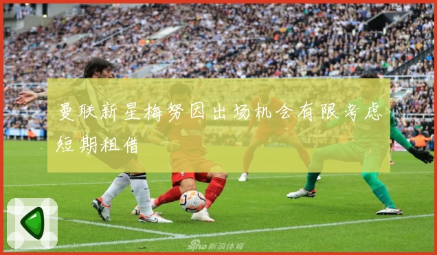 曼联新星梅努因出场机会有限考虑短期租借